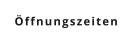 Öffnungszeiten