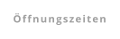 Öffnungszeiten